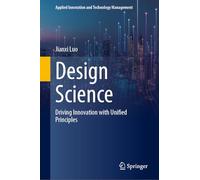 Design Science: Driving Innovation with Unified Principles (Applied Innovation and Technology Management)