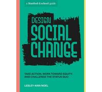 Design Social Change : Take Action, Work toward Equity, and Challenge the Status Quo
