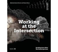 Design Studio Vol. 4: Working at the Intersection : Architecture After the Anthropocene