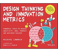 Design Thinking and Innovation Metrics : Powerful Tools to Manage Creativity, OKRs, Product, and Business Success