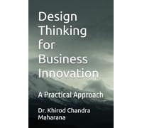 Design Thinking for Business Innovation: A Practical Approach