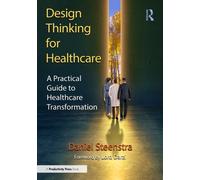 Design Thinking for Healthcare : A Practical Guide to Healthcare Transformation