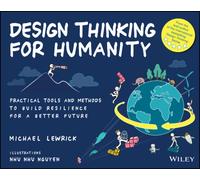 Design Thinking for Humanity : Practical Tools and Methods to Build Resilience for a Better Future