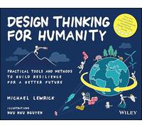 Design Thinking for Humanity: Practical Tools and Methods to Build Resilience for a Better Future (Design Thinking Series)