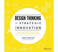 Design Thinking for Strategic Innovation : What They Can't Teach You at Business or Design School