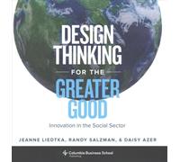 Design Thinking for the Greater Good : Innovation in the Social Sector