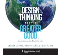 Design Thinking for the Greater Good: Innovation in the Social Sector (Columbia Business School Publishing)