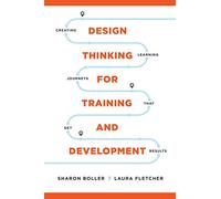 Design Thinking for Training and Development: Creating Learning Journeys That Get Results (None)