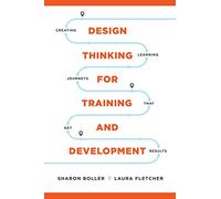Design Thinking for Training and Development: Creating Learning Journeys That Get Results (None)