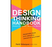 Design Thinking Handbook: Transform Ideas Into Impactful Innovative Solutions!