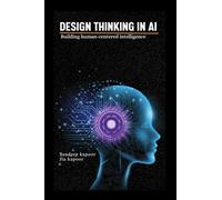 Design Thinking in AI: Building Human-Centered Intelligence