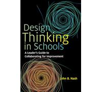 Design Thinking in Schools: A Leader's Guide to Collaborating for Improvement