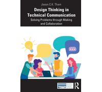 Design Thinking in Technical Communication : Solving Problems through Making and Collaboration