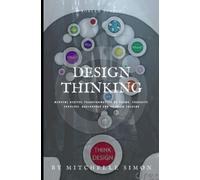Design Thinking: Mindful Digital Transformation of Teams, Products, Services, Businesses and problem solving