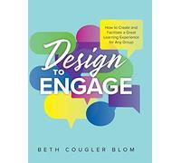 Design to Engage – How to Create and Facilitate a Great Learning Experience for Any Group
