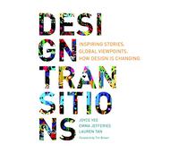 Design Transitions: Inspiring Stories. Global Viewpoints. How Design is Changing.