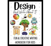 Design & Write Creative Writing Workbook for Kids: Design a Beach Ball, Robot, Pet Hotel, Treehouse & More! (Creative Writing Workbooks - Make Writing ... Fantasy, Opinion & Persuasive Writing)