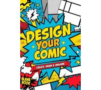 Design Your Comic: Create, Draw & Imagine: A Fun Blank Comic Book with Panels to Sketch Characters, Stories & Adventures