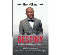 Design Your Destiny: Actualizing Your Birthright To Success
