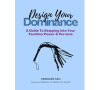 Design Your Dominance: A Guide To Stepping Into Your FemDom Power & Persona