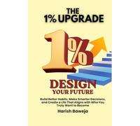Design Your Future: Build Better Habits, Make Smarter Decisions, and Create a Life That Aligns with Who You Truly Want to Become (The 1% Upgrade)