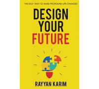 Design Your Future: The easy way to make profound life change