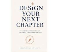 Design Your Next Chapter: A Guided Reflection Workbook for Clarity, Confidence and Purpose