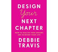 Design Your Next Chapter: How to realize your dreams and reinvent your life