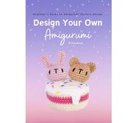 Design Your Own Amigurumi By Pitachan - Beginner’s Guide to Amigurumi Crochet Pattern Design