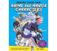 Design Your Own Anime and Manga Characters : Step-by-Step Lessons for Creating and Drawing Unique Characters - Learn Anatomy, Poses, Expressions, Costumes, and More