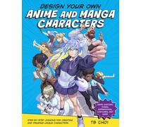Design Your Own Anime and Manga Characters : Step-by-Step Lessons for Creating and Drawing Unique Characters - Learn Anatomy, Poses, Expressions, Costumes, and More