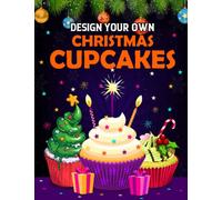 Design Your Own Christmas Cupcakes: Design Decorate & Color Christmas Cupcakes Fun Activity Book for Kidss Ages 4-8, Christmas Cupcakes Coloring Book for Kids ages 4-8 (Decorate Your Own)