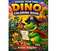 Design Your Own Dinosaur Coloring Book for Kids Ages 3-8: Create Superheroes, Pirates, Robots & More! Fun Draw-and-Color Dino Activity Book