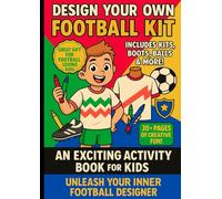 Design Your Own Football Kit: A Fun & Creative Activity Book for Kids: Includes Over 30 Pages of Football Shirt Templates, Colouring, Badge Design, ... Perfect Gift for Young Soccer Fans Ages 6-12