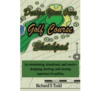 Design Your Own Golf Course Sketchpad: An entertaining, educational, and creative designing, drawing, and coloring experience for golfers.