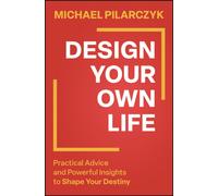 Design Your Own Life : Practical Advice and Powerful Insights to Shape Your Destiny