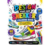 Design Your Own Sneakers Coloring Book: Create Bold Colorways, Unique Patterns & Your Own Dream Sneaker Collection for Kids Ages 8-12