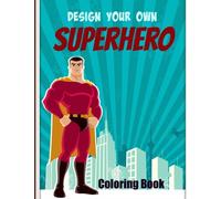 Design Your Own SUPERHERO Coloring Book: Volume 1 (Draw on Capes, Swords, Stripes and Other Costume Effects and Coloring in the Superhero)