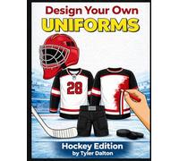Design Your Own Uniforms: Hockey Edition: Create Your Own Team and Customize Hockey Jerseys, Gear, Rinks, and Equipment
