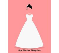 Design Your Own Wedding Dress: Sketchbook with Figure Template to Draw Your Wedding Dress or Collaborate With Your Dress Maker