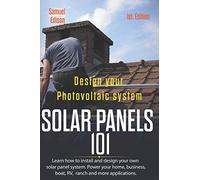 Design your photovoltaic system Solar Panels 101 1st Edition: Learn how to install and design your own solar panel system Power your home, business, boat, RV, ranch and some applications.