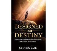 Designed For Destiny: Unlocking the Keys to Fulfilling Your God-Given Assignment