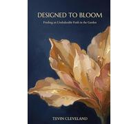 Designed to Bloom: Finding an Unshakeable Faith in the Garden