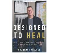 Designed to Heal: How You Can Take Control of Your Health and Life