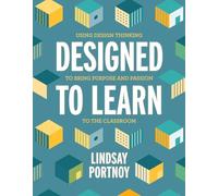 Designed to Learn: Using Design Thinking to Bring Purpose and Passion to the Classroom