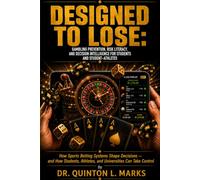 DESIGNED TO LOSE: Gambling Prevention, Risk Literacy, and Decision Intelligence for Students and Student-Athletes: How Sports Betting Systems Shape ... Athletes, and Universities Can Take Control