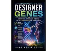 Designer Genes: Base-Editing, Personalized Medicine, and the Ethical Frontiers of Human Health (Engineering Life's Code)