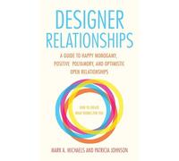 Designer Relationships – Guide to Happy Monogamy, Positive Polyamory & Optimistic Open Relationships