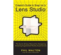Designer’s Guide to Snapchat's Lens Studio: A Quick & Easy Resource for Creating Custom Augmented Reality Experiences : The Quick & Easy Manual for Designing Amazing Augmented Reality Experiences