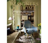 Designers at Home: Personal Reflections on Stylish Living: Inside the Lives and Houses of Leading Tastemakers